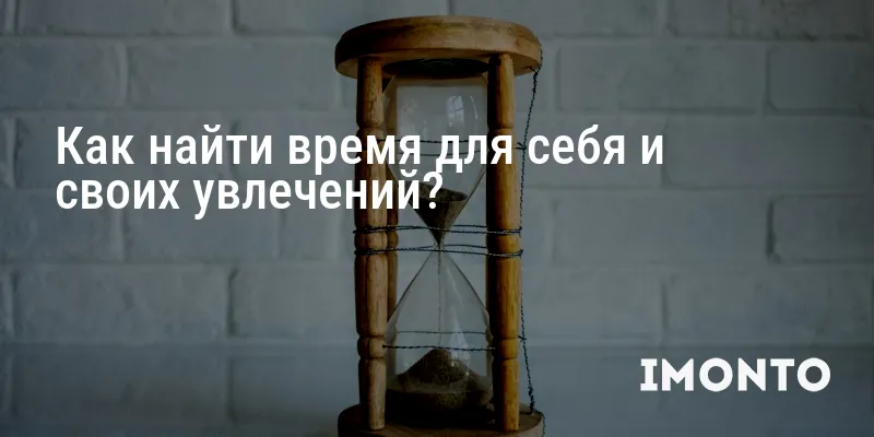 Как найти время для себя и своих увлечений?