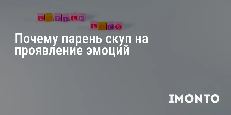 Почему парень скуп на проявление эмоций