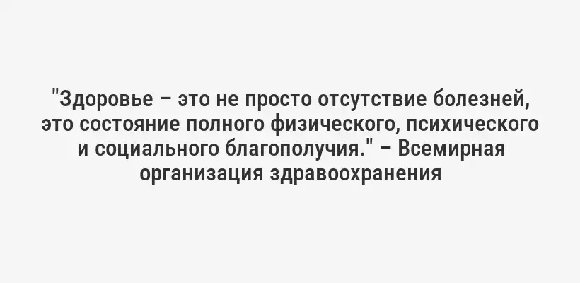 "Здоровье – это не просто отсутствие болезней, это состояние полного физического, психического и социального благополучия." – Всемирная организация здравоохранения